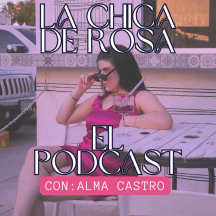 La Chica De Rosa "El Podcast"