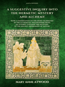 A Suggestive Inquiry into the Hermetic Mystery and Alchemy: with a dissertation on the more celebrated of the Alchemical Philosophers being an attempt towards the recovery of the ancient experiment of Nature