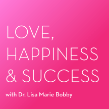 Love, Happiness and Success with Dr. Lisa Marie Bobby