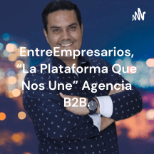 EntreEmpresarios, “La Plataforma Que Nos Une” Agencia B2B.