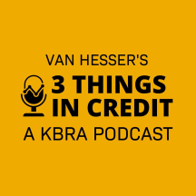 Van Hesser's 3 Things in Credit - A KBRA Podcast