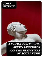 Aratra Pentelici, Seven Lectures on the Elements of Sculpture: Given before the University of Oxford in Michaelmas Term, 1870