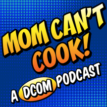 Mom Can't Cook! A DCOM Podcast