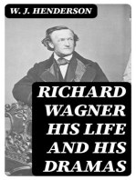 Richard Wagner His Life and His Dramas: A Biographical Study of the Man and an Explanation of His Work