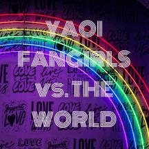 YAOI FANGIRLS vs.THE WORLD
