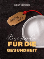 Backsoda Für Die Gesundheit: 100 erstaunliche und unerwartete Verwendungsmöglichkeiten für Natriumbicarbonat