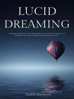 Lucid Dreaming: The Ultimate Guide To Control The Storyline Of Your Dream To Improve Your Confidence, Boost Your Creativity And Deal With Your Fears.