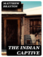 The Indian Captive: A narrative of the adventures and sufferings of Matthew Brayton in his thirty-four years of captivity among the Indians of north-western America