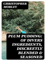 Plum Pudding: Of Divers Ingredients, Discreetly Blended & Seasoned