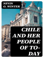 Chile and Her People of To-day: An Account of the Customs, Characteristics, Amusements, History and Advancement of the Chileans, and the Development and Resources of Their Country