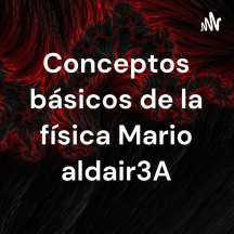 Conceptos básicos de la física Mario aldair3A
