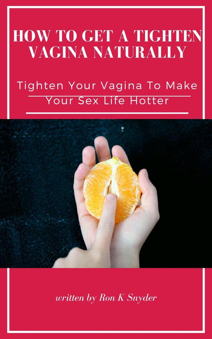 How To Get A Tighten Vagina Naturally - Tighten Your Vagina To Make Your Sex Life Hotter by Ron K picture picture