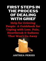 First Steps In The Process Of Dealing With Grief: Help for Grieving People: A Guidebook for Coping with Loss. Pain, Heartbreak and Sadness That Won't Go Away: Grief, Bereavement, Death, Loss