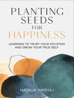 Planting Seeds for Happiness: Learning to Trust Your Intuition and Grow Your True Self