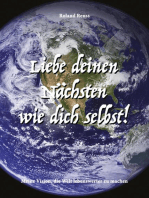 Liebe deinen Nächsten wie dich selbst!: Meine Vision, die Welt lebenswerter zu machen