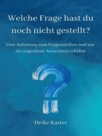 Welche Frage hast du noch nicht gestellt?: Eine Anleitung zum Fragen stellen und wie du ungeahnte Antworte erhältst