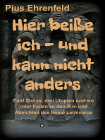 Hier beiße ich - und kann nicht anders: Fünf Storys, drei Utopien und ein roter Faden zu den Ein- und Absichten des homo carnivorus