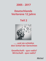 2005 - 2017 Deutschlands Verlorene 12 Jahre - Teil 2: Und sie schlafen den Schlaf der Gerechten: Gesellschaft - quo vadis? Wirtschaft - quo vadis?