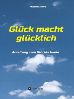 Glück macht glücklich: Anleitung zum Glücklichsein