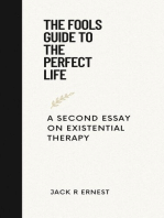 The Fools Guide To The Perfect Life: A Second Essay On Existential Therapy