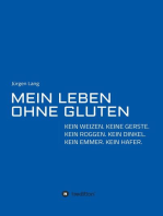 MEIN LEBEN OHNE GLUTEN: KEIN WEIZEN. KEINE GERSTE. KEIN ROGGEN. KEIN DINKEL. KEIN EMMER. KEIN HAFER.