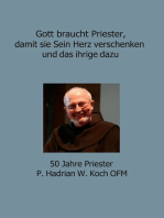 Gott braucht Priester, damit sie Sein Herz verschenken und das ihrige dazu: 50 Jahre Priester P. Hadrian W. Koch OFM