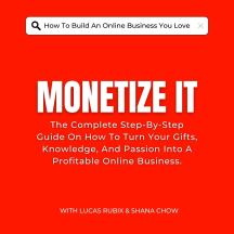 MONETIZE IT - Turn Your Gifts, Knowledge, And Passion Into A Profitable Online Business.