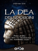 La Dea Delle Origini: Prima di Dio - Dal mito all'archeologia del femminino sacro