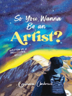 So You Wanna Be an Artist?: Written by a Professional Artist
