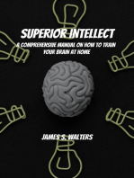 Superior Intellect! A Comprehensive Manual On How To Train Your Brain At Home!