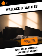 Wallace D. Wattles: Collected Works: The Science of Getting Rich, Of Being Well, Of Being Great, Of Living and Healing