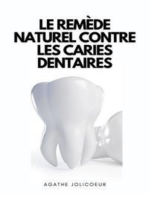 Le Remède Naturel Contre Les Caries Dentaires: Comment soigner les caries dentaires de manière naturelle dans le confort de votre maison
