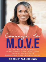 Courage to M.O.V.E.: Maximizing Your Moments  Overcoming Your Objections  Valuing Your Vision  Embodying Your Extraordinary