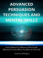 Advanced Persuasion Techniques And Mental Skills: Secret Method To Influence Other People Effectively To Get What You Want In Your Life