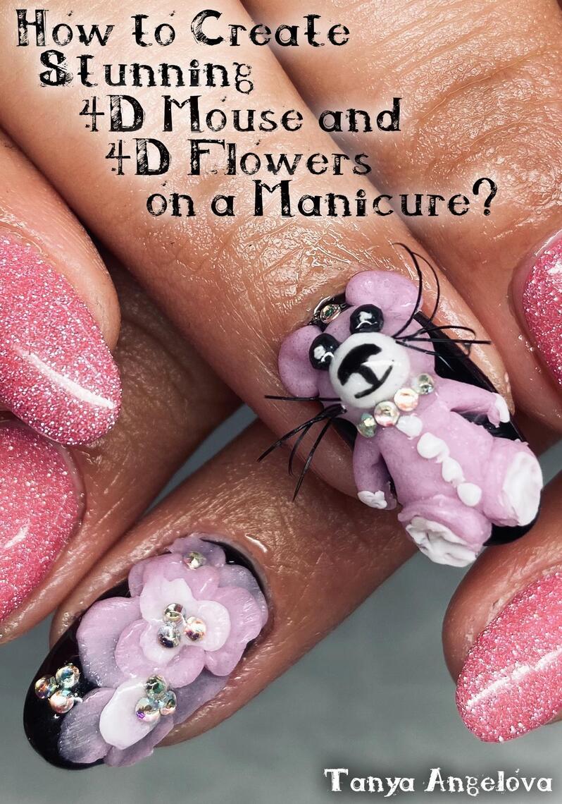 How to Create Stunning 4D Mouse and 4D Flowers on a Manicure? by Tanya ...