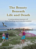 The Beauty Beneath Life and Death: A miraculous journey of love, healing and transformation