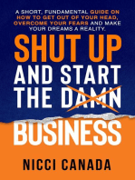 Shut Up and Start the Damn Business: A Short Fundamental Guide on How to Get Out of Your Head, Overcome Your Fears and Make Your Dreams a Reality