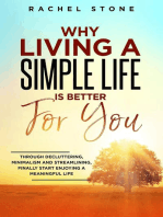 Why Living A Simple Life is Better For You: An Easy Guide To Help You Change The Way You Think About Your Life. Take Steps To Start Living A Stress-Free Life And Discover The Power Of Simplicity