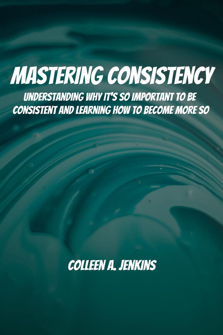 Mastering Consistency! Understanding Why It's So Important To Be ...