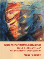 Wissenschaft trifft Spiritualität: Band 1: "Der Mensch". Wie erschaffen wir unsere Zukunft