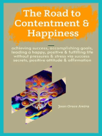 The Road to Contentment & Happiness: Achieving Success, Accomplishing Goals, Leading a Happy, Positive & Fulfilling Life without Pressures & Stress via Success Secrets, Positive Attitude & Affirmation