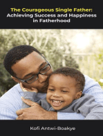 The Courageous Single Father - Achieving Success and Happiness in Fatherhood