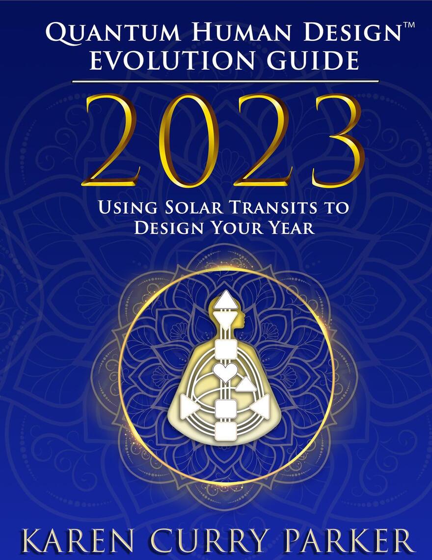 2023 Quantum Human Design(TM) Evolution Guide: Using Solar Transits to  Design Your Year by Karen Curry Parker - Ebook | Scribd