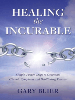 Healing the Incurable: Simple, Proven Steps to Overcome Chronic Symptoms and Debilitating Disease