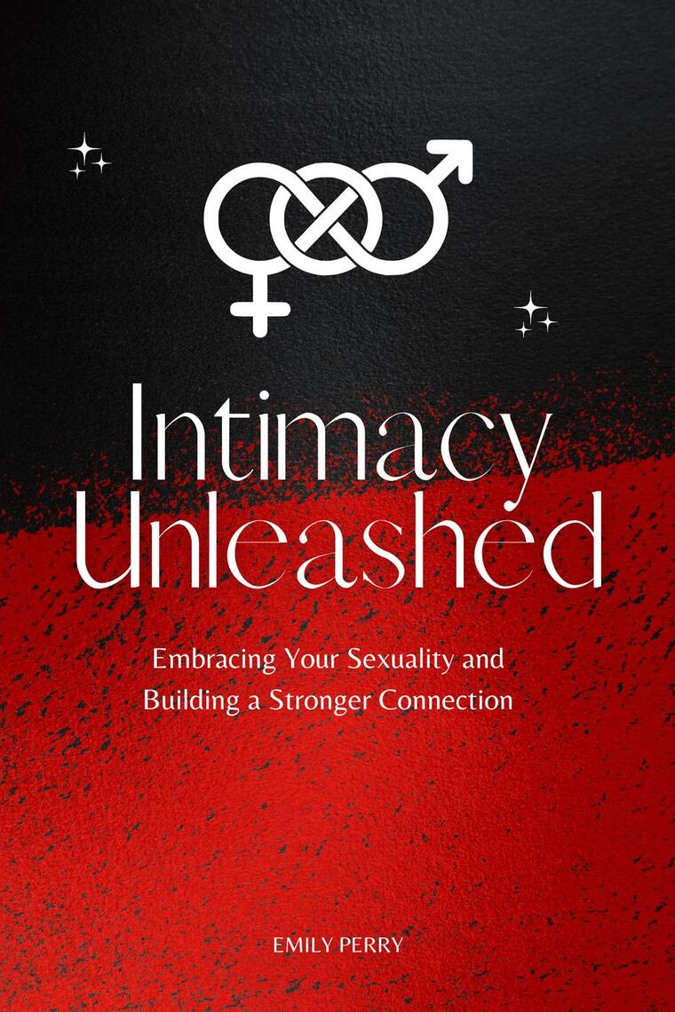 Intimacy Unleashed: Embracing Your Sexuality and Building a Stronger ...