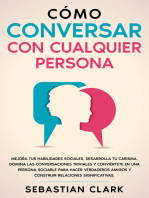 Cómo Conversar Con Cualquier Persona: Mejora tus habilidades sociales, desarrolla tu carisma, domina las conversaciones triviales y conviértete en una persona sociable para hacer verdaderos amigos y construir relaciones significativas.