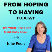 FROM HOPING TO HAVING. Live Your Best Life! Mind, Body & Soul