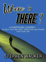 Where is There?; A Surprising Journey to Help You Find Hope, Direction, and Power for Your Life