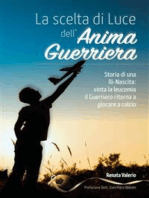 La scelta di Luce dell'Anima Guerriera -: Storia di una Ri-Nascita: vinta la leucemia il Guerriero ritorna a giocare a calcio.