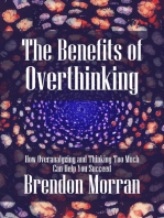 The Benefits of Overthinking: How Overanalyzing and Thinking Too Much Can Help You Succeed